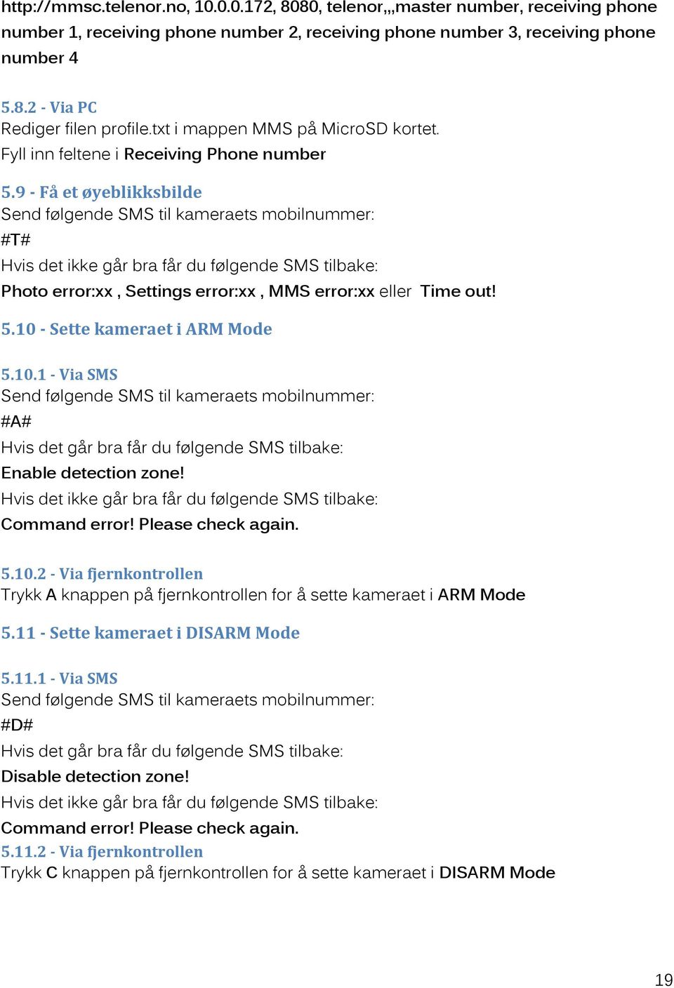 9 - Få et øyeblikksbilde Send følgende SMS til kameraets mobilnummer: #T# Hvis det ikke går bra får du følgende SMS tilbake: Photo error:xx, Settings error:xx, MMS error:xx eller Time out! 5.