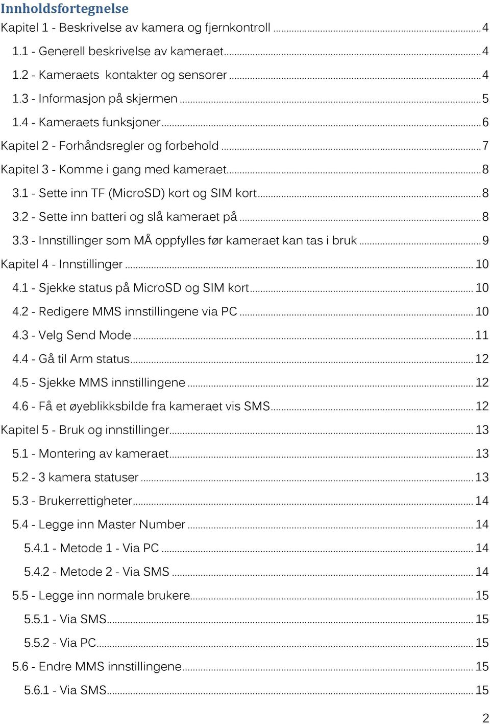 .. 8 3.3 - Innstillinger som MÅ oppfylles før kameraet kan tas i bruk... 9 Kapitel 4 - Innstillinger... 10 4.1 - Sjekke status på MicroSD og SIM kort... 10 4.2 - Redigere MMS innstillingene via PC.