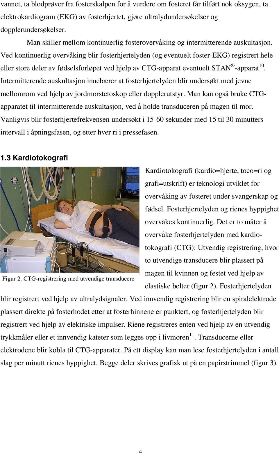 Ved kontinuerlig overvåking blir fosterhjertelyden (og eventuelt foster-ekg) registrert hele eller store deler av fødselsforløpet ved hjelp av CTG-apparat eventuelt STAN -apparat 10.