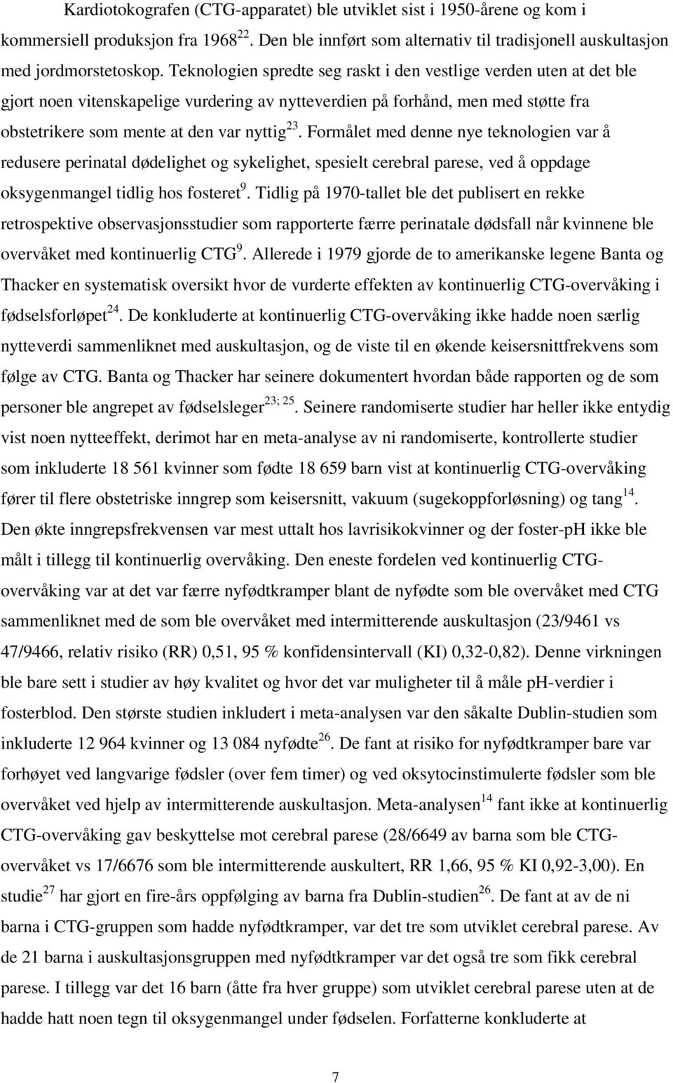 Formålet med denne nye teknologien var å redusere perinatal dødelighet og sykelighet, spesielt cerebral parese, ved å oppdage oksygenmangel tidlig hos fosteret 9.