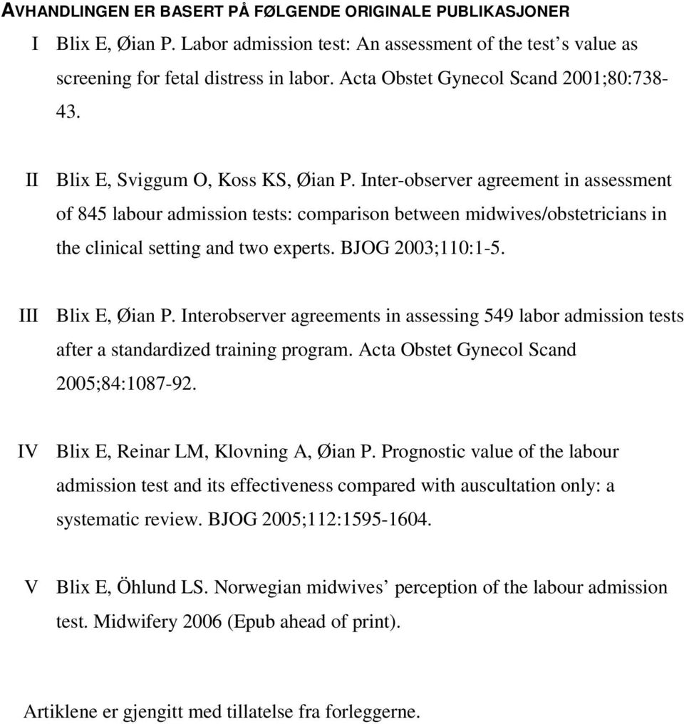 Inter-observer agreement in assessment of 845 labour admission tests: comparison between midwives/obstetricians in the clinical setting and two experts. BJOG 2003;110:1-5. III Blix E, Øian P.
