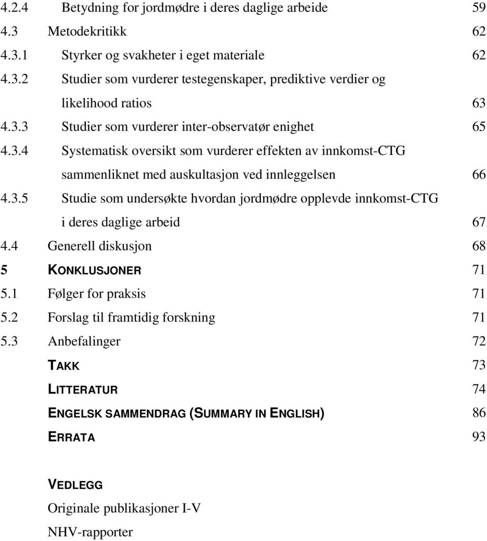 4 Generell diskusjon 68 5 KONKLUSJONER 71 5.1 Følger for praksis 71 5.2 Forslag til framtidig forskning 71 5.