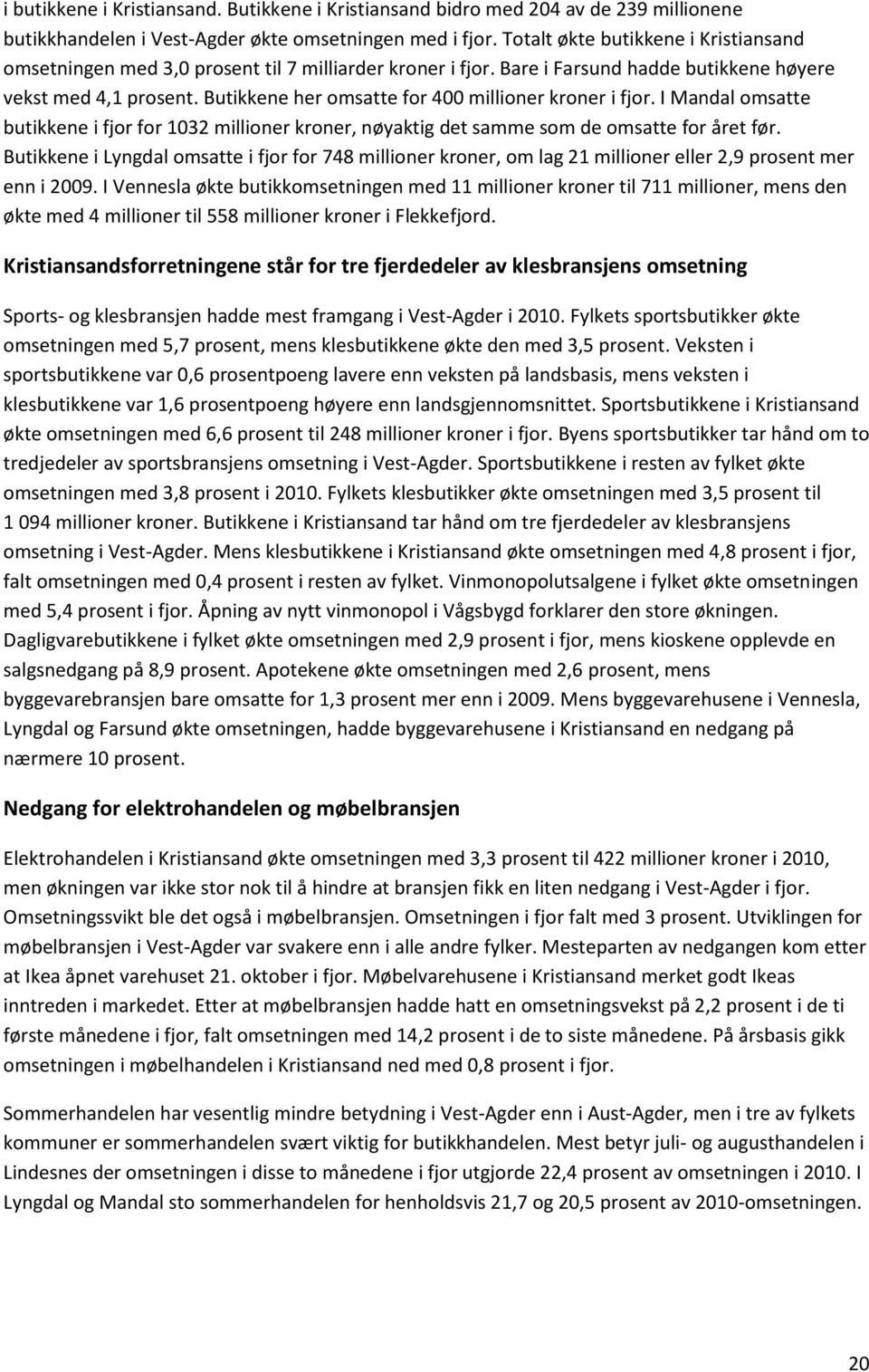 Butikkene her omsatte for 400 millioner kroner i fjor. I Mandal omsatte butikkene i fjor for 1032 millioner kroner, nøyaktig det samme som de omsatte for året før.