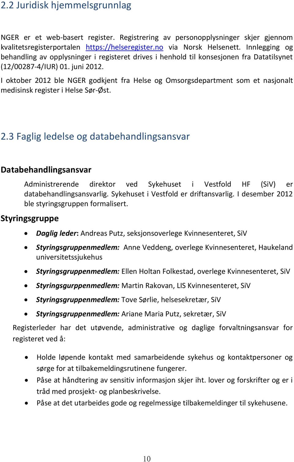 I oktober 2012 ble NGER godkjent fra Helse og Omsorgsdepartment som et nasjonalt medisinsk register i Helse Sør-Øst. 2.3 Faglig ledelse og databehandlingsansvar Databehandlingsansvar Administrerende direktor ved Sykehuset i Vestfold HF (SiV) er databehandlingsansvarlig.