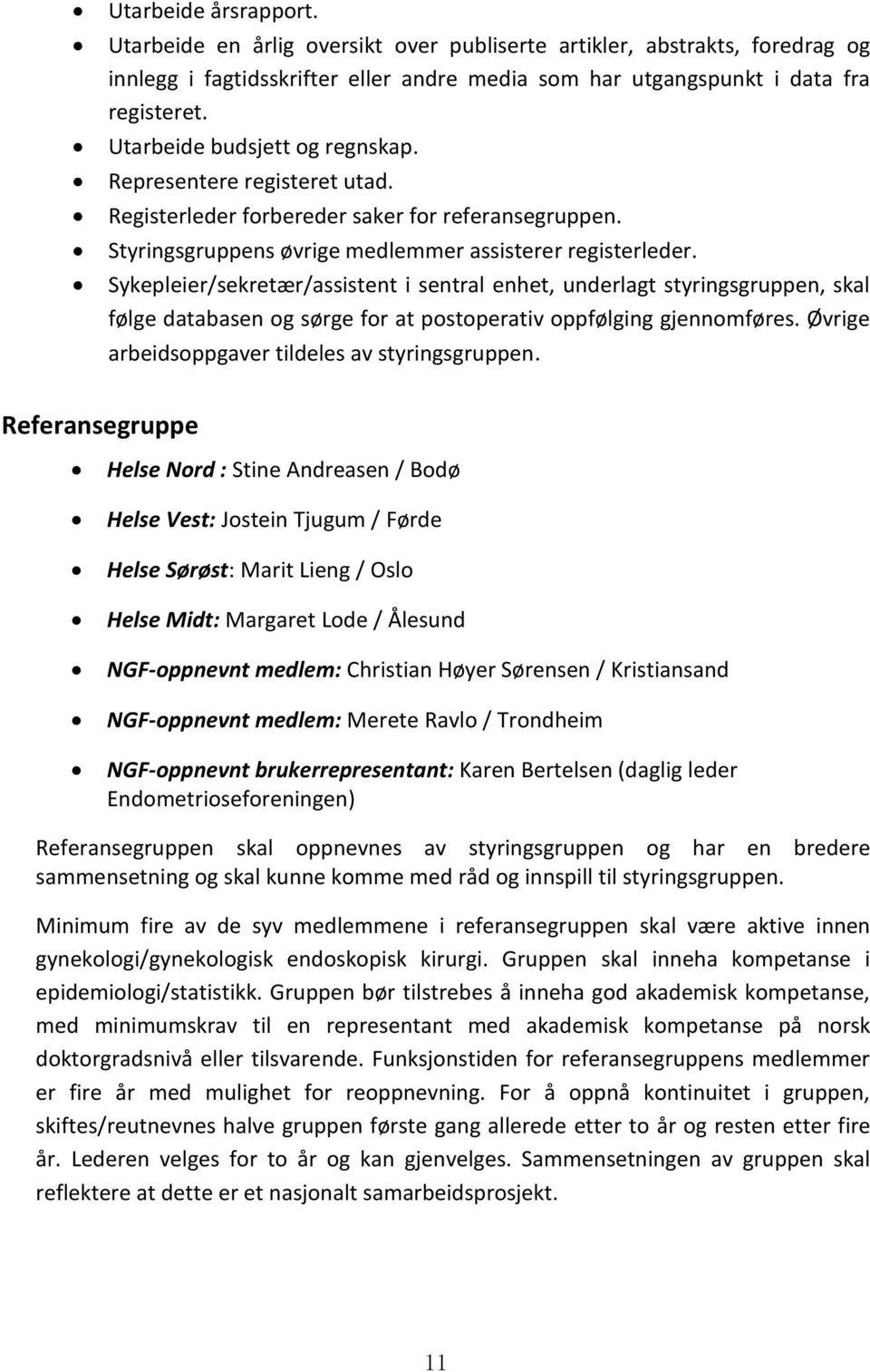 Sykepleier/sekretær/assistent i sentral enhet, underlagt styringsgruppen, skal følge databasen og sørge for at postoperativ oppfølging gjennomføres. Øvrige arbeidsoppgaver tildeles av styringsgruppen.