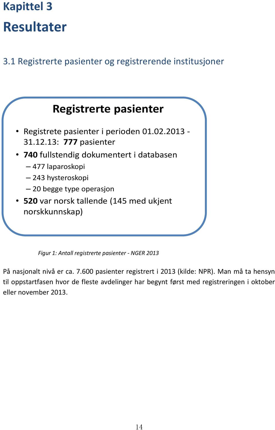 13: 777 pasienter 740 fullstendig dokumentert i databasen 477 laparoskopi 243 hysteroskopi 20 begge type operasjon 520 var norsk tallende (145