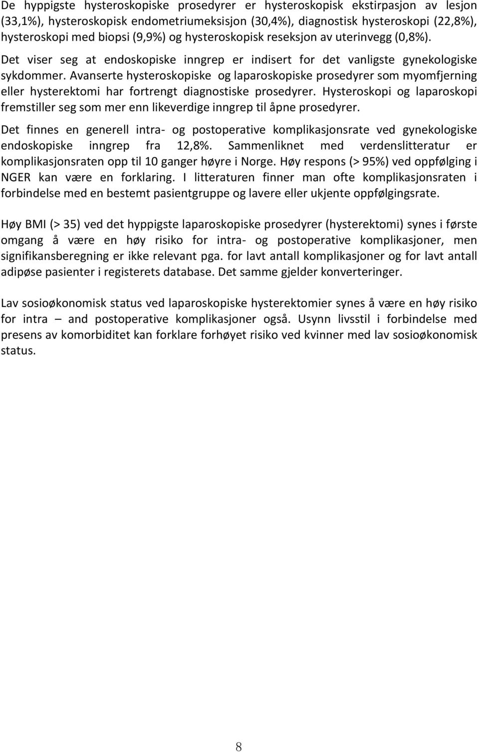 Avanserte hysteroskopiske og laparoskopiske prosedyrer som myomfjerning eller hysterektomi har fortrengt diagnostiske prosedyrer.