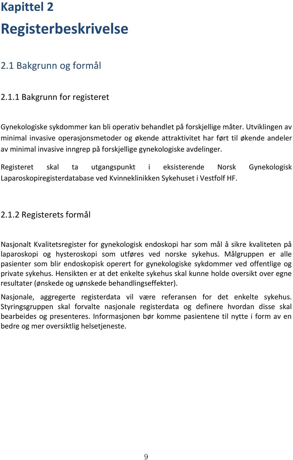 Registeret skal ta utgangspunkt i eksisterende Norsk Gynekologisk Laparoskopiregisterdatabase ved Kvinneklinikken Sykehuset i Vestfolf HF. 2.1.