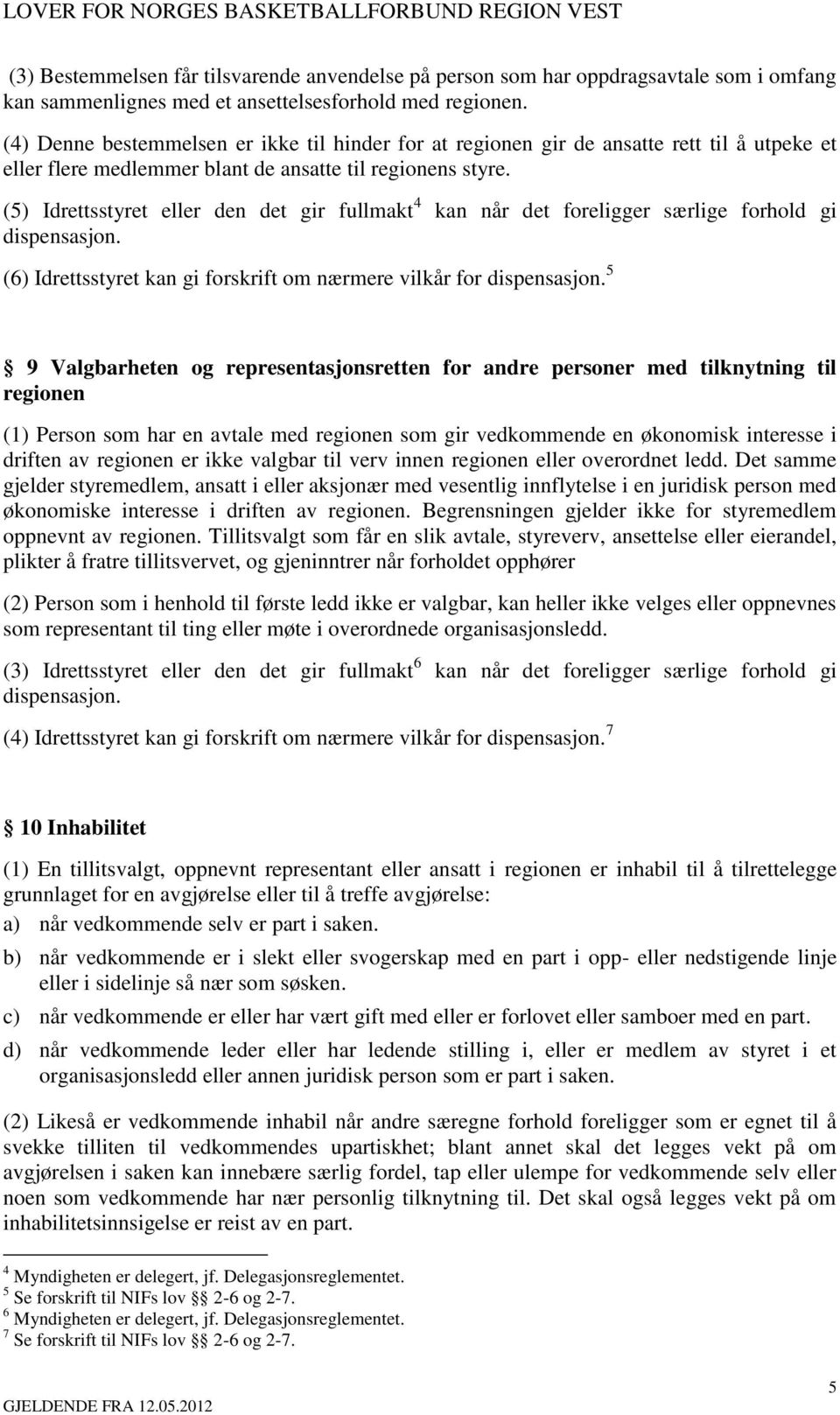 (5) Idrettsstyret eller den det gir fullmakt 4 kan når det foreligger særlige forhold gi dispensasjon. (6) Idrettsstyret kan gi forskrift om nærmere vilkår for dispensasjon.