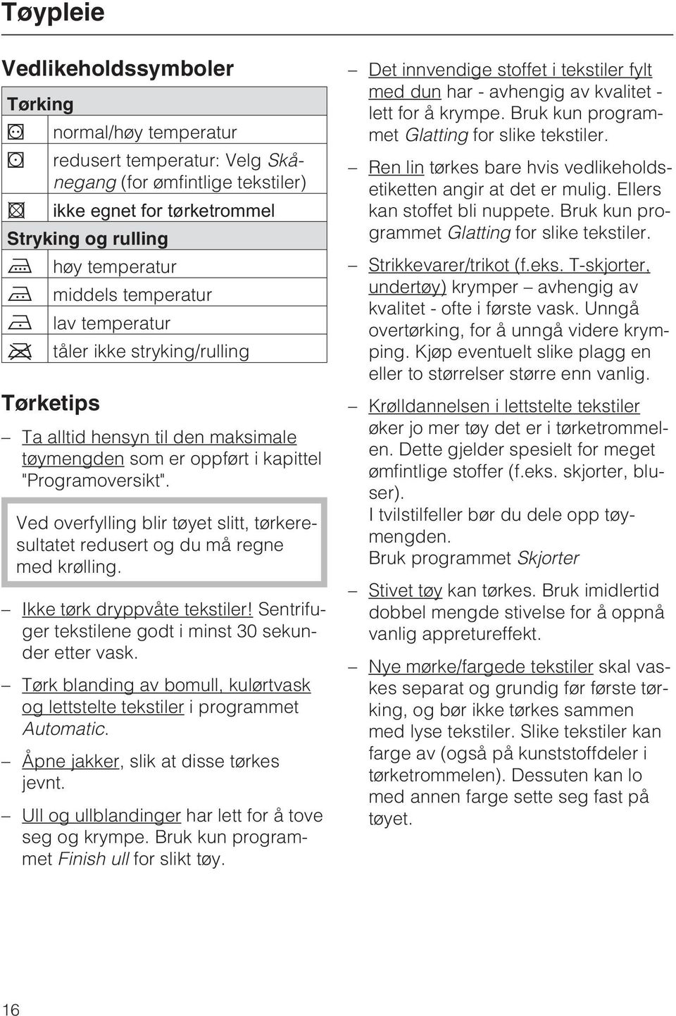 Ved overfylling blir tøyet slitt, tørkeresultatet redusert og du må regne med krølling. Ikke tørk dryppvåte tekstiler! Sentrifuger tekstilene godt i minst 30 sekunder etter vask.