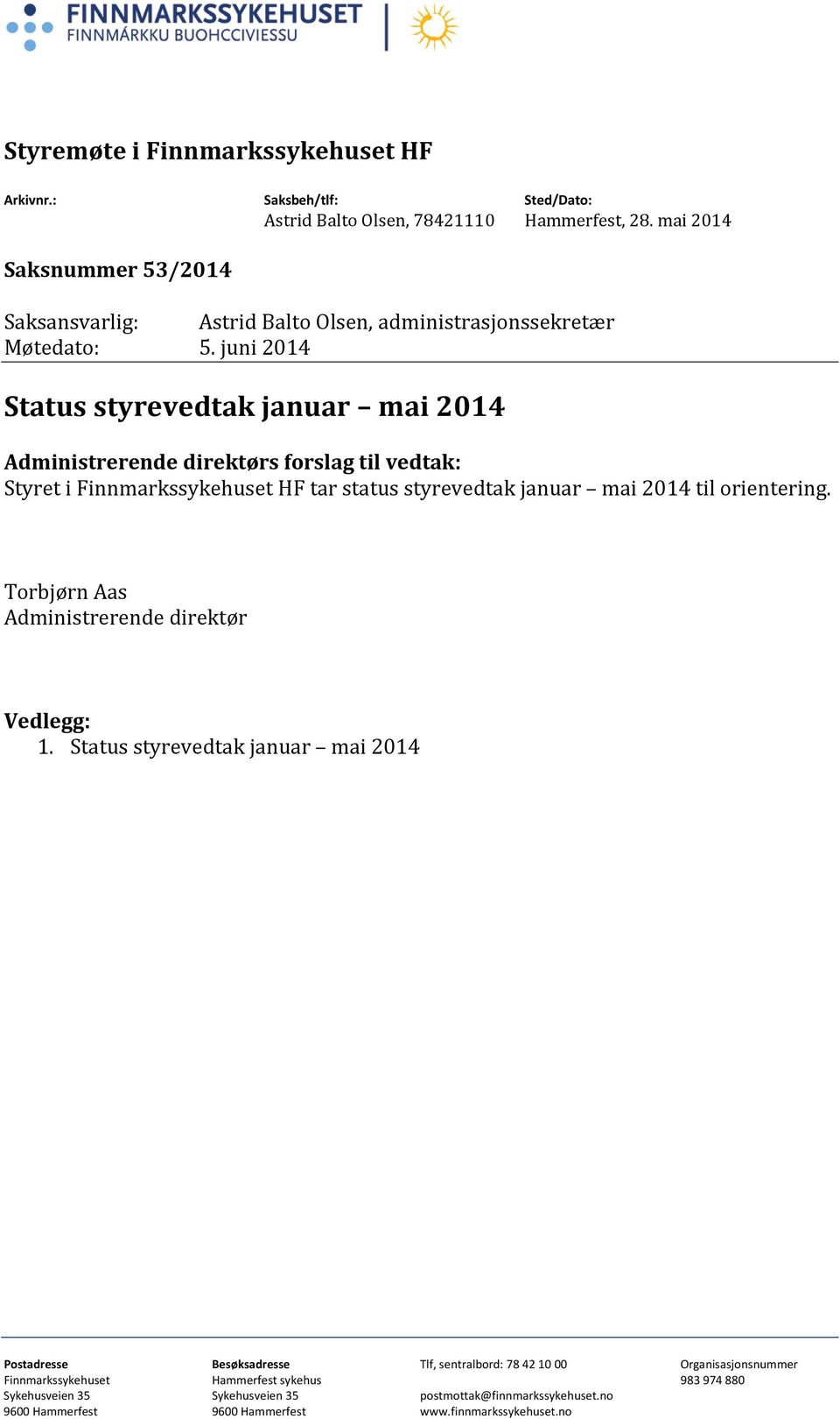juni 2014 styrevedtak januar mai 2014 Styret i tar status styrevedtak januar mai 2014 til orientering. Torbjørn Aas Administrerende direktør Vedlegg: 1.