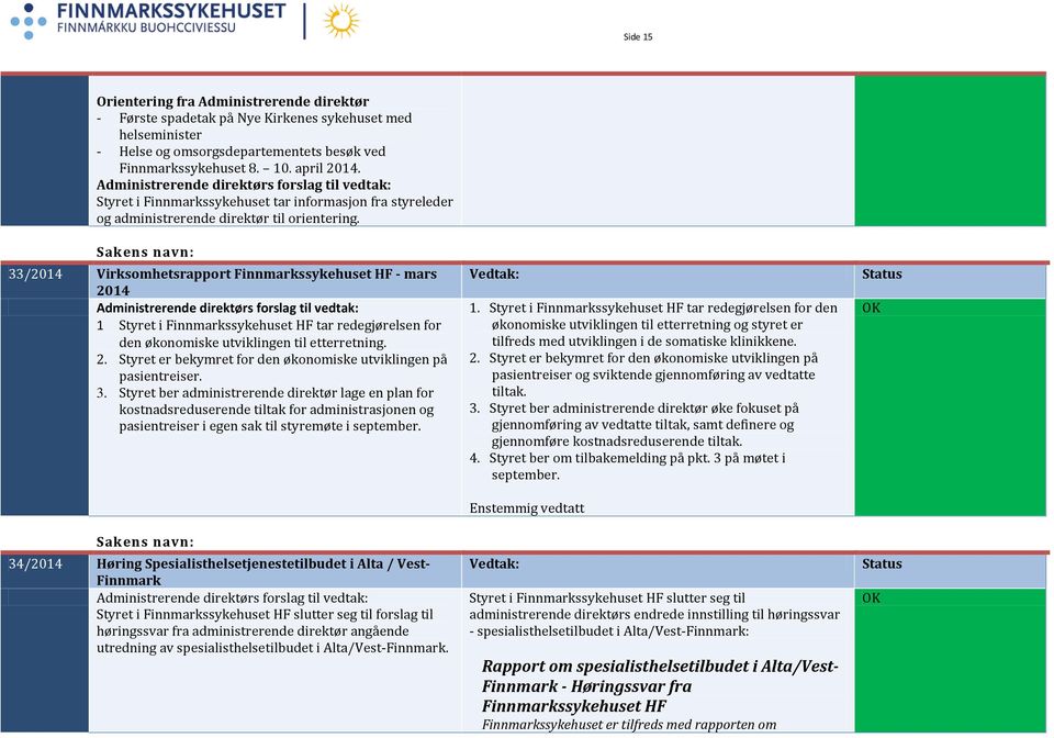 33/2014 Virksomhetsrapport - mars 2014 1 Styret i tar redegjørelsen for den økonomiske utviklingen til etterretning. 2. Styret er bekymret for den økonomiske utviklingen på pasientreiser. 3.