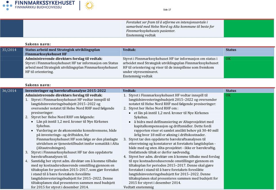 Enstemmig vedtak Styret i tar informasjon om status i arbeidet med Strategisk utviklingsplan Finnmarkssykehuset HF til orientering og viser til de innspillene som fremkom under styreseminaret.