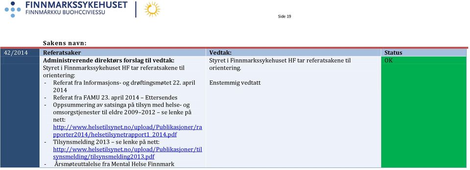 april 2014 Ettersendes - Oppsummering av satsinga på tilsyn med helse- og omsorgstjenester til eldre 2009 2012 se lenke på nett: http://www.