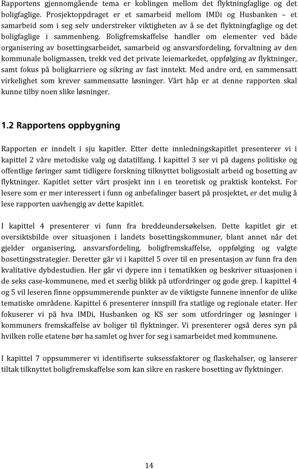 Boligfremskaffelse handler om elementer ved både organisering av bosettingsarbeidet, samarbeid og ansvarsfordeling, forvaltning av den kommunale boligmassen, trekk ved det private leiemarkedet,