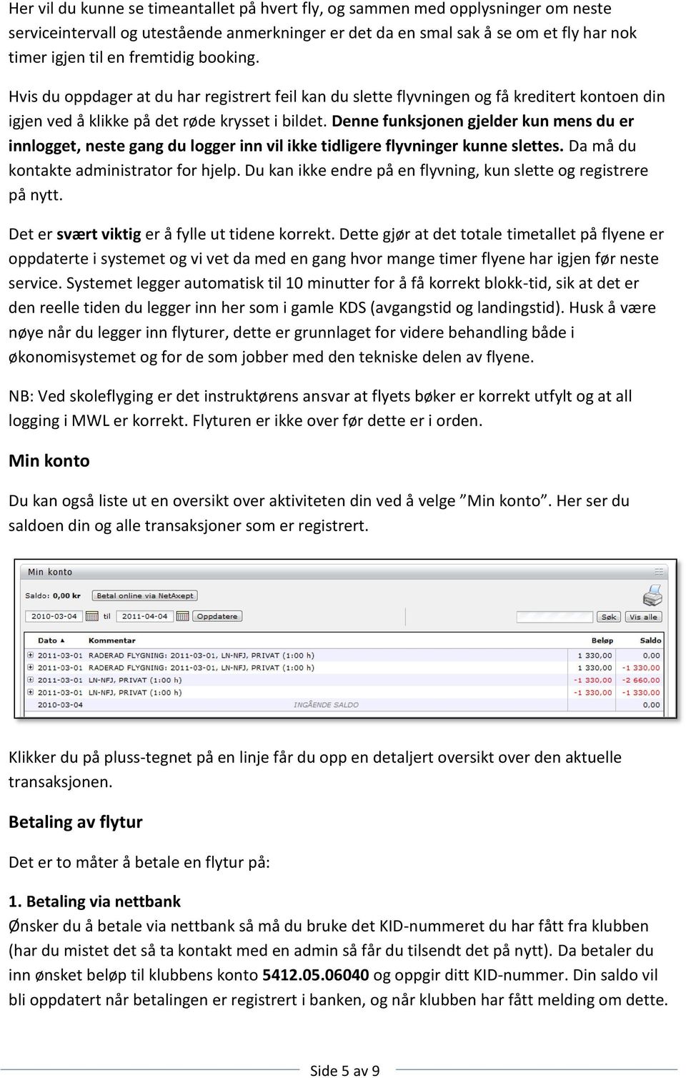 Denne funksjonen gjelder kun mens du er innlogget, neste gang du logger inn vil ikke tidligere flyvninger kunne slettes. Da må du kontakte administrator for hjelp.