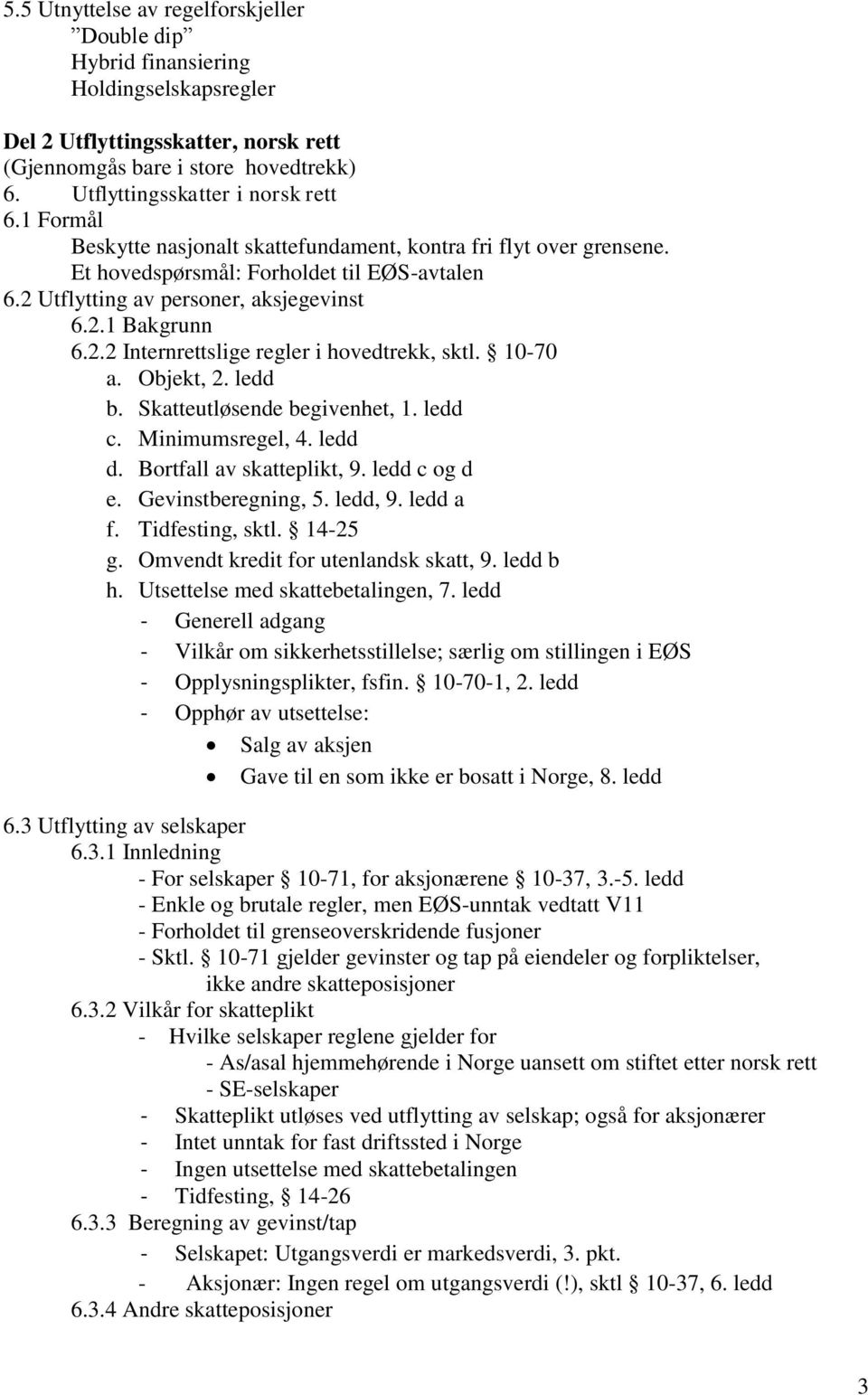 10-70 a. Objekt, 2. ledd b. Skatteutløsende begivenhet, 1. ledd c. Minimumsregel, 4. ledd d. Bortfall av skatteplikt, 9. ledd c og d e. Gevinstberegning, 5. ledd, 9. ledd a f. Tidfesting, sktl.