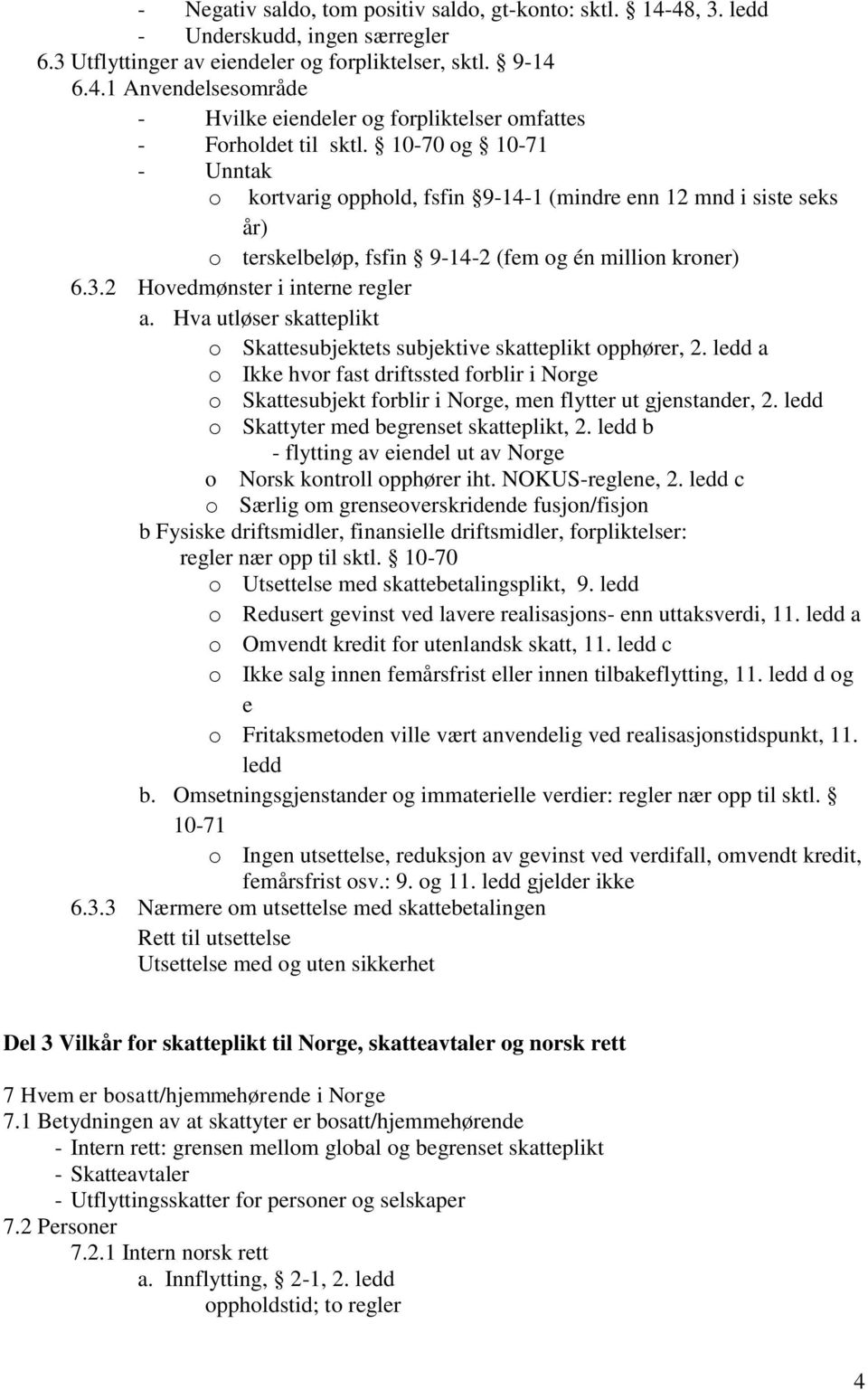 Hva utløser skatteplikt o Skattesubjektets subjektive skatteplikt opphører, 2. ledd a o Ikke hvor fast driftssted forblir i Norge o Skattesubjekt forblir i Norge, men flytter ut gjenstander, 2.