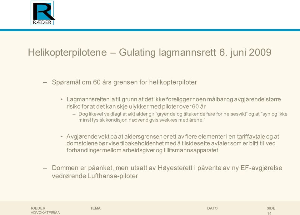 piloter over 60 år Dog likevel vektlagt at økt alder gir gryende og tiltakende fare for helsesvikt og at syn og ikke minst fysisk kondisjon nødvendigvis svekkes med årene.