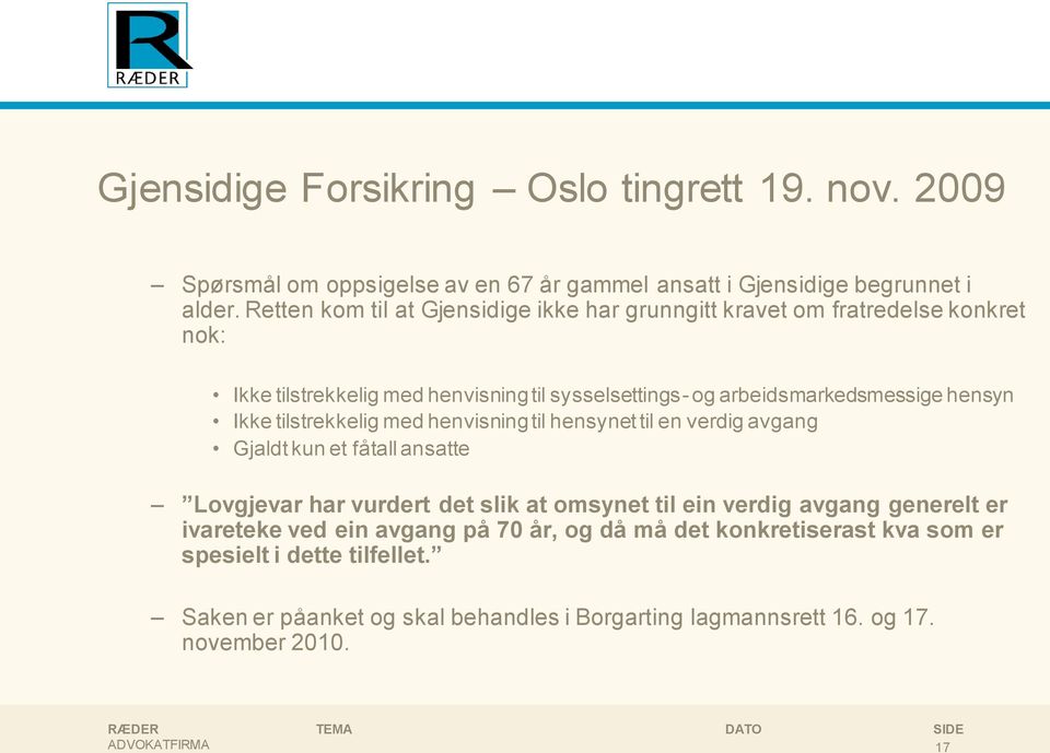 hensyn Ikke tilstrekkelig med henvisning til hensynet til en verdig avgang Gjaldt kun et fåtall ansatte Lovgjevar har vurdert det slik at omsynet til ein verdig