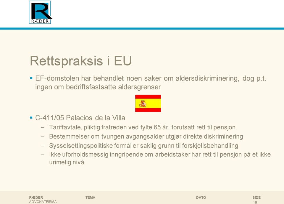 pensjon Bestemmelser om tvungen avgangsalder utgjør direkte diskriminering Sysselsettingspolitiske formål er saklig