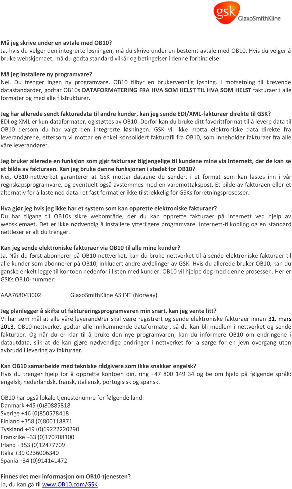 OB10 tilbyr en brukervennlig løsning. I motsetning til krevende datastandarder, godtar OB10s DATAFORMATERING FRA HVA SOM HELST TIL HVA SOM HELST fakturaer i alle formater og med alle filstrukturer.