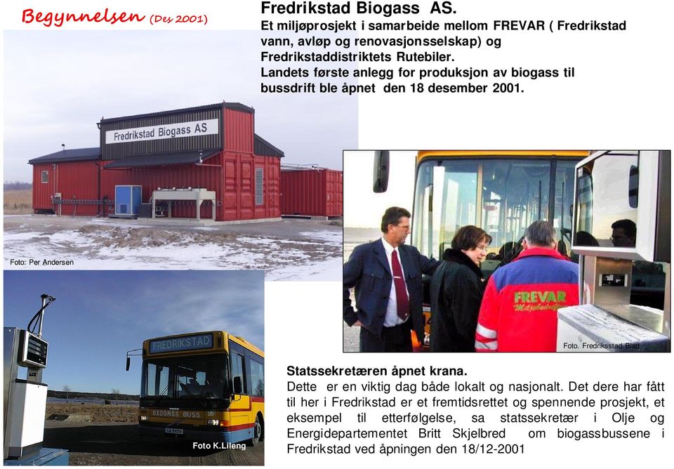 Landets første anlegg for produksjon av biogass til bussdrift ble åpnet den 18 desember 2001. Foto: Per Andersen Foto. Fredriksstad Blad Foto K.