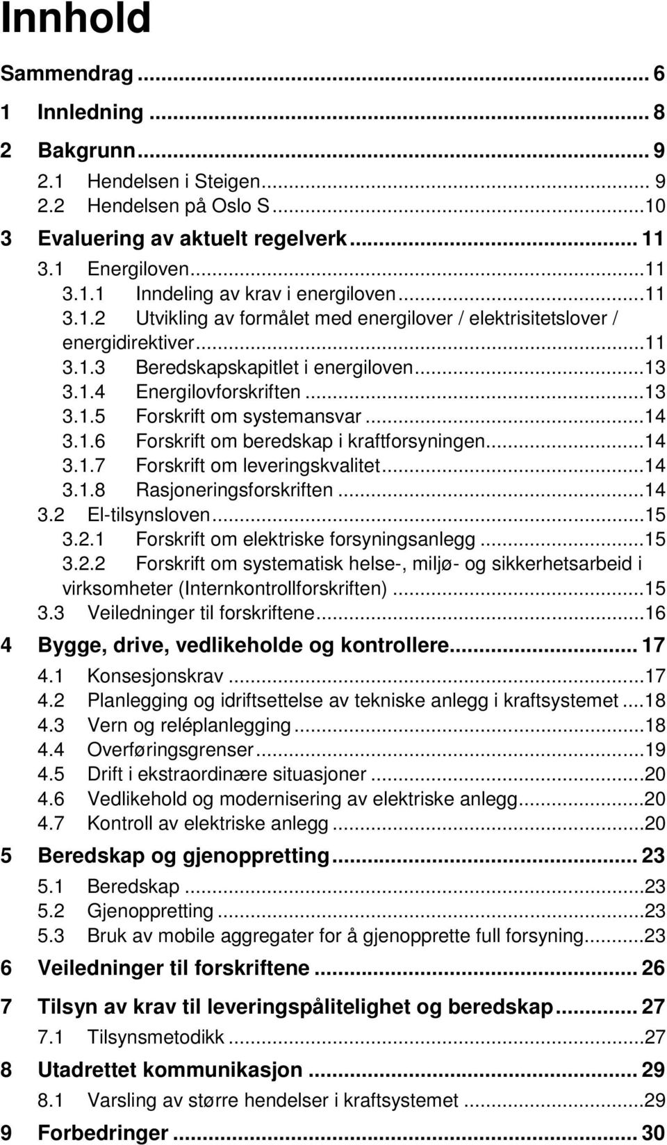 ..14 3.1.6 Forskrift om beredskap i kraftforsyningen...14 3.1.7 Forskrift om leveringskvalitet...14 3.1.8 Rasjoneringsforskriften...14 3.2 El-tilsynsloven...15 3.2.1 Forskrift om elektriske forsyningsanlegg.