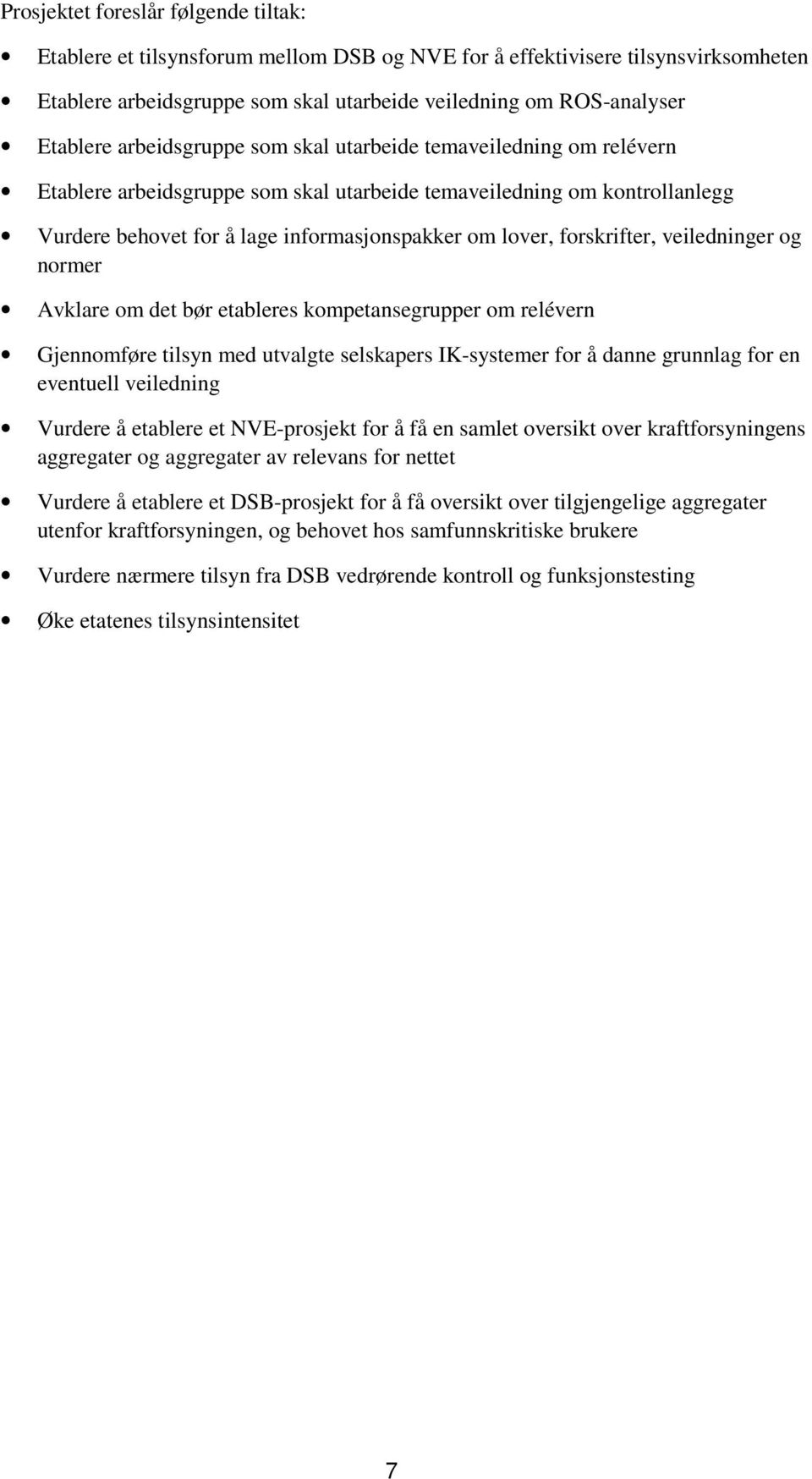 forskrifter, veiledninger og normer Avklare om det bør etableres kompetansegrupper om relévern Gjennomføre tilsyn med utvalgte selskapers IK-systemer for å danne grunnlag for en eventuell veiledning