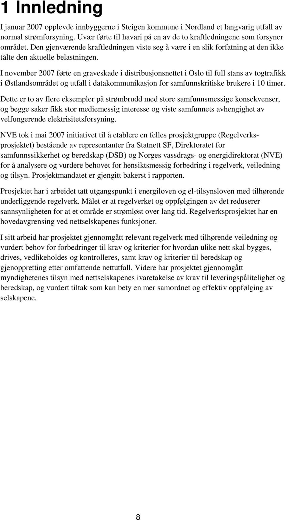 I november 2007 førte en graveskade i distribusjonsnettet i Oslo til full stans av togtrafikk i Østlandsområdet og utfall i datakommunikasjon for samfunnskritiske brukere i 10 timer.