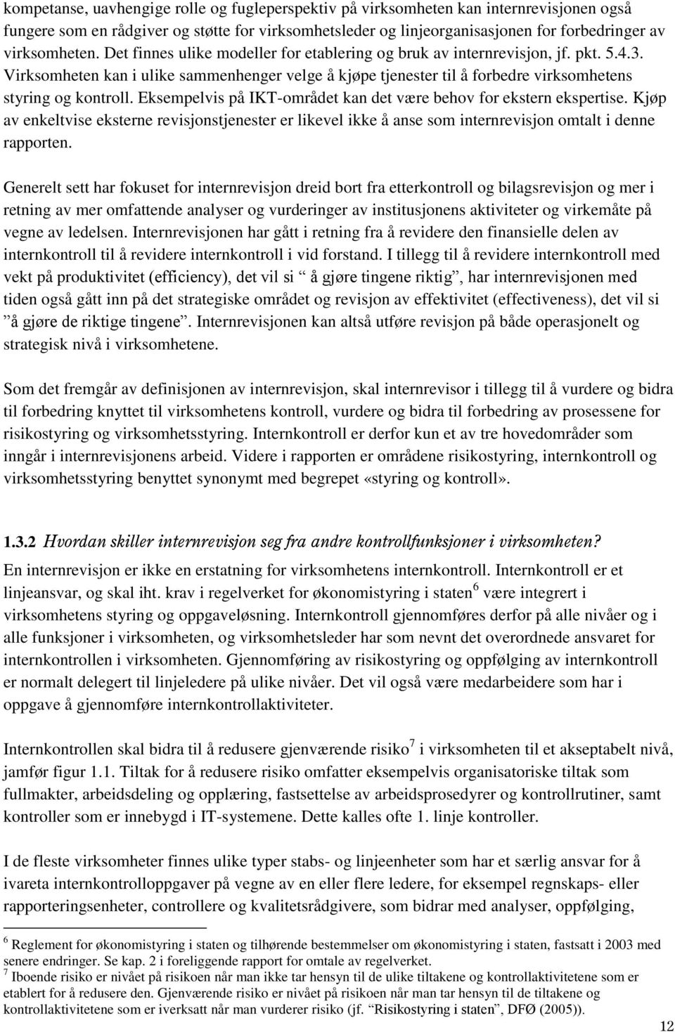 Virksomheten kan i ulike sammenhenger velge å kjøpe tjenester til å forbedre virksomhetens styring og kontroll. Eksempelvis på IKT-området kan det være behov for ekstern ekspertise.