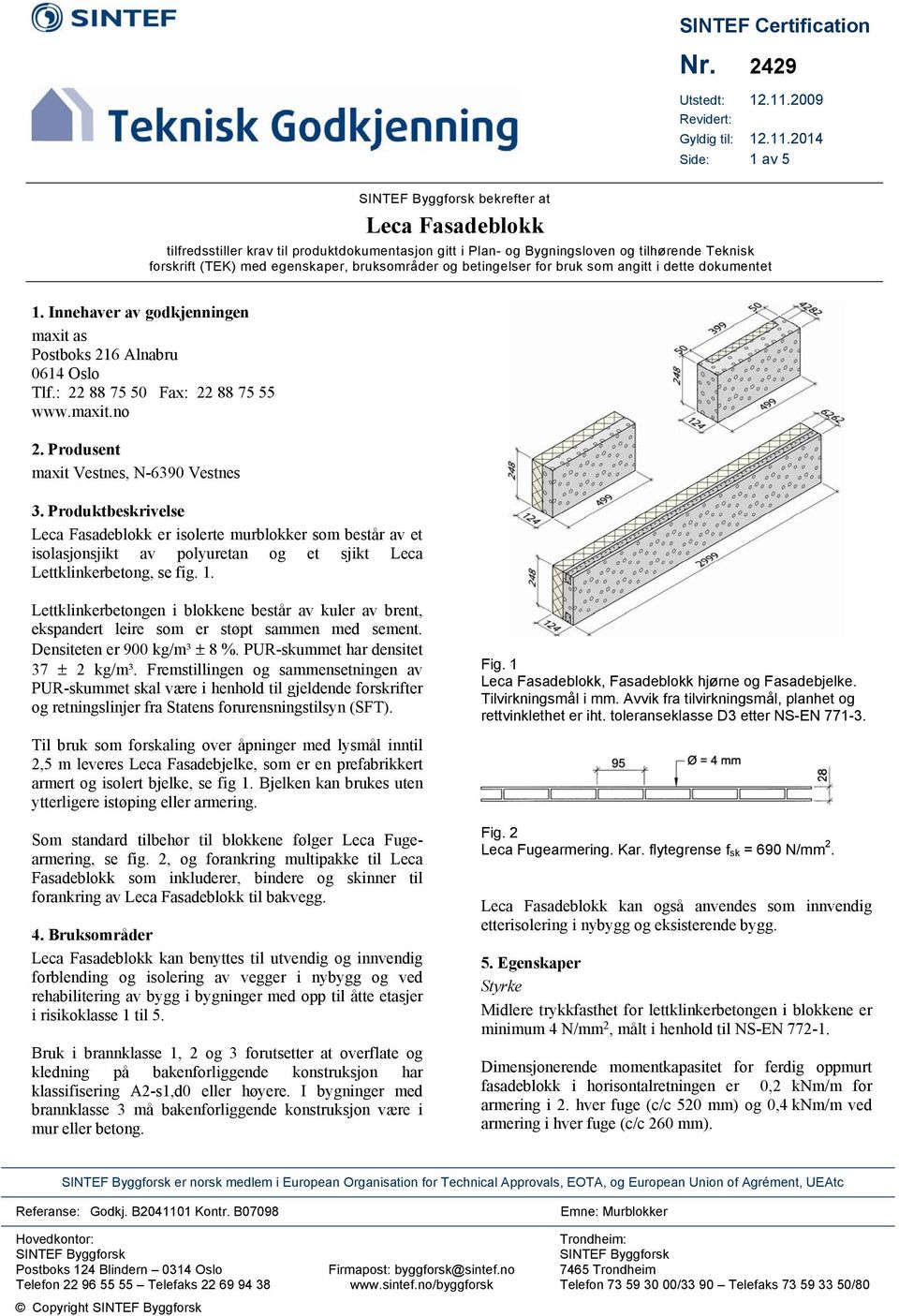 214 Side: 1 av 5 SINTEF Byggforsk bekrefter at Leca tilfredsstiller krav til produktdokumentasjon gitt i Plan- og Bygningsloven og tilhørende Teknisk forskrift (TEK) med egenskaper, bruksområder og
