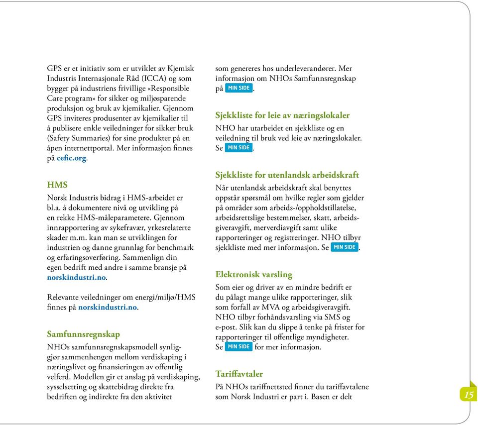 Mer informasjon finnes på cefic.org. HMS Norsk Industris bidrag i HMS-arbeidet er bl.a. å dokumentere nivå og utvikling på en rekke HMS-måleparametere.