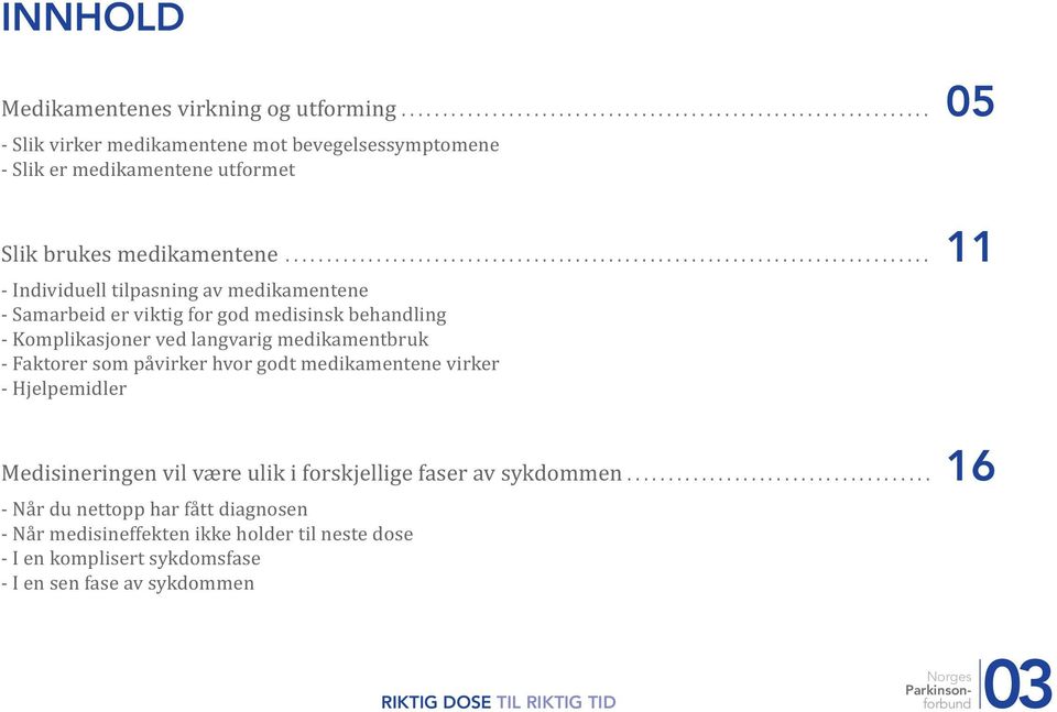 ved langvarig medikamentbruk - Faktorer som påvirker hvor godt medikamentene virker - Hjelpemidler Medisineringen vil være ulik i forskjellige faser av sykdommen.