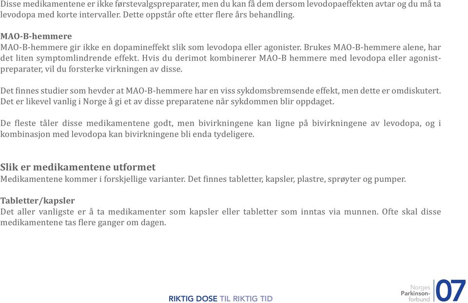 Hvis du derimot kombinerer MAO-B hemmere med levodopa eller agonistpreparater, vil du forsterke virkningen av disse.