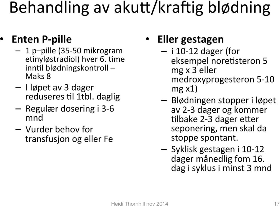 daglig Regulær dosering i 3-6 mnd Vurder behov for transfusjon og eller Fe Eller gestagen i 10-12 dager (for eksempel noreysteron 5 mg