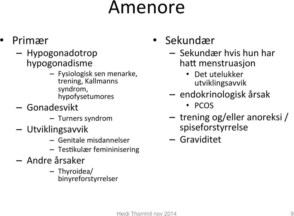 femininisering Andre årsaker Thyroidea/ binyreforstyrrelser Sekundær Sekundær hvis hun har hah