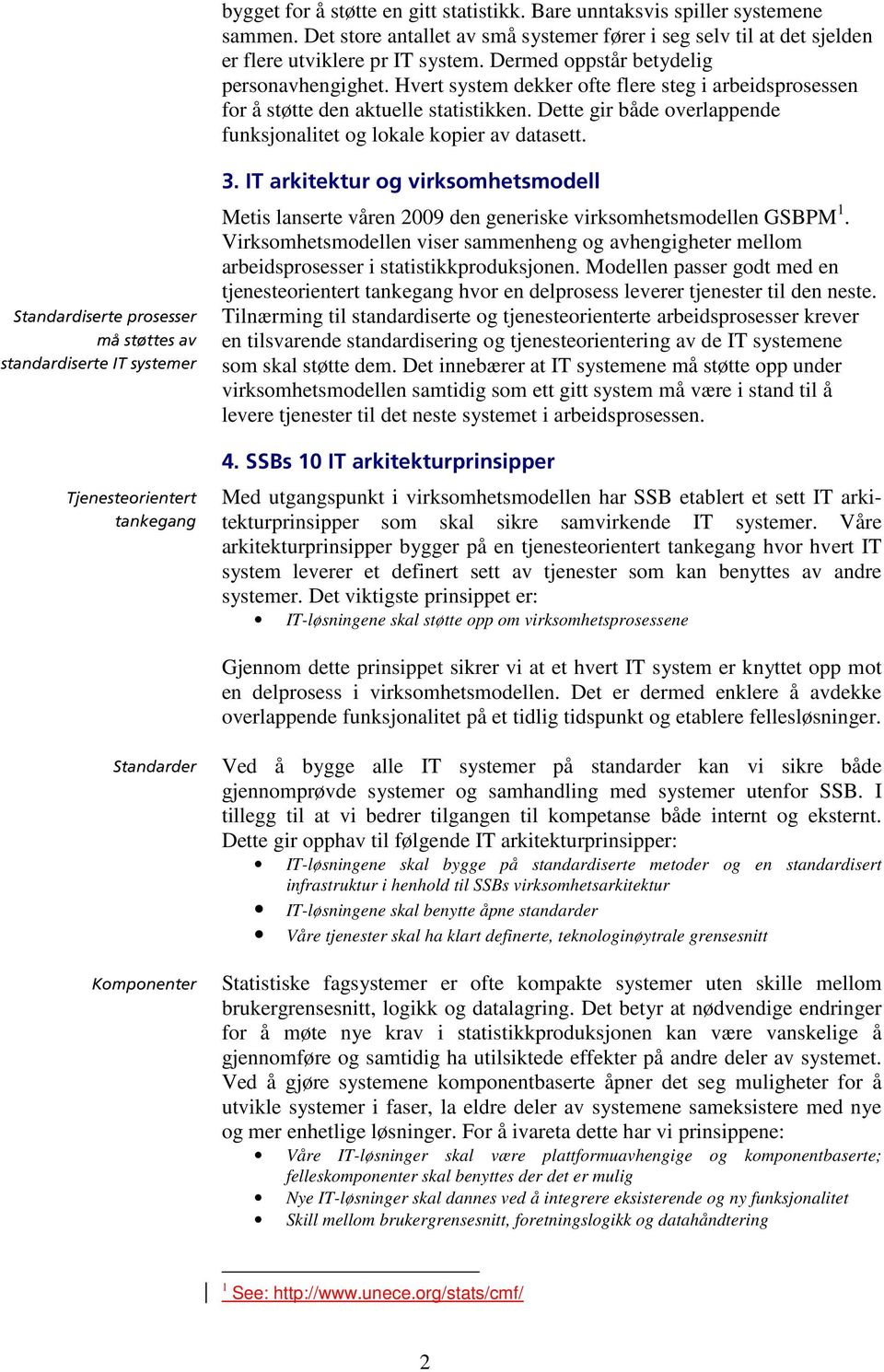 Dette gir både overlappende funksjonalitet og lokale kopier av datasett. Standardiserte prosesser må støttes av standardiserte IT systemer Tjenesteorientert tankegang 3.