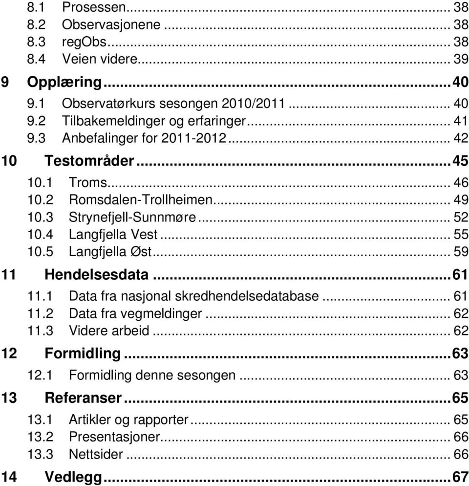 .. 55 10.5 Langfjella Øst... 59 11 Hendelsesdata... 61 11.1 Data fra nasjonal skredhendelsedatabase... 61 11.2 Data fra vegmeldinger... 62 11.3 Videre arbeid.