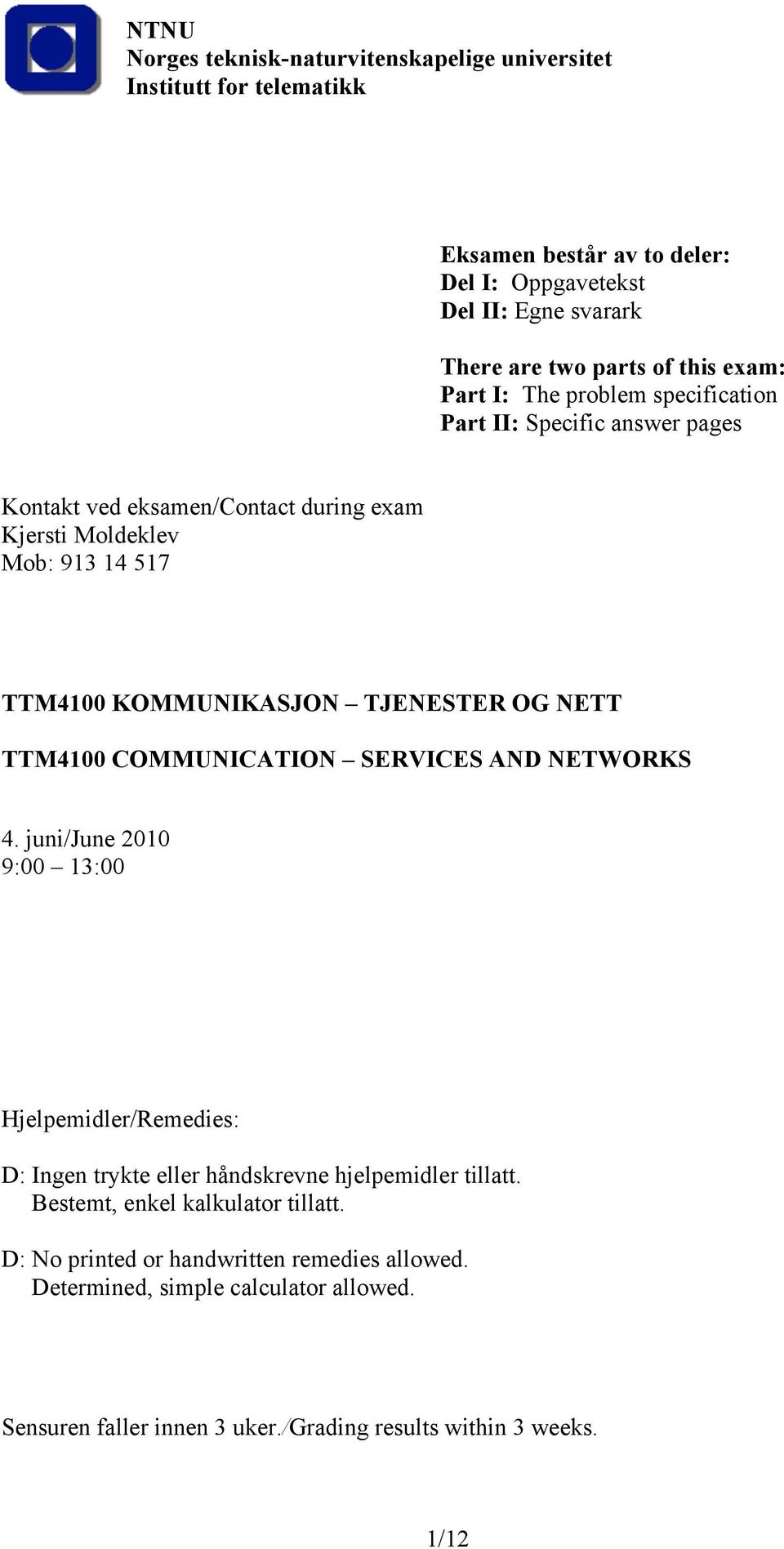TJENESTER OG NETT TTM4100 COMMUNICATION SERVICES AND NETWORKS 4. juni/june 2010 9:00 13:00 Hjelpemidler/Remedies: D: Ingen trykte eller håndskrevne hjelpemidler tillatt.