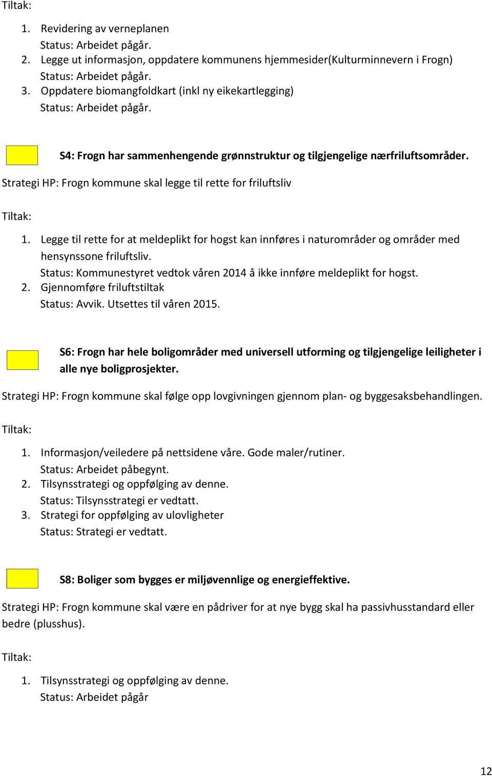Strategi HP: Frogn kommune skal legge til rette for friluftsliv Tiltak: 1. Legge til rette for at meldeplikt for hogst kan innføres i naturområder og områder med hensynssone friluftsliv.