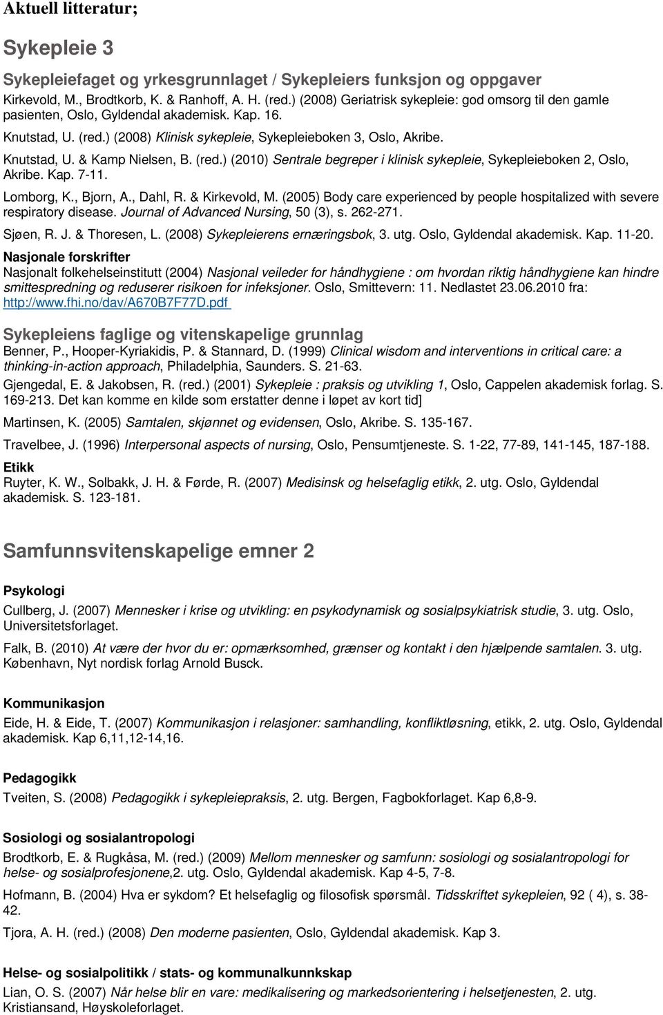 (red.) (2010) Sentrale begreper i klinisk sykepleie, Sykepleieboken 2, Oslo, Akribe. Kap. 7-11. Lomborg, K., Bjorn, A., Dahl, R. & Kirkevold, M.