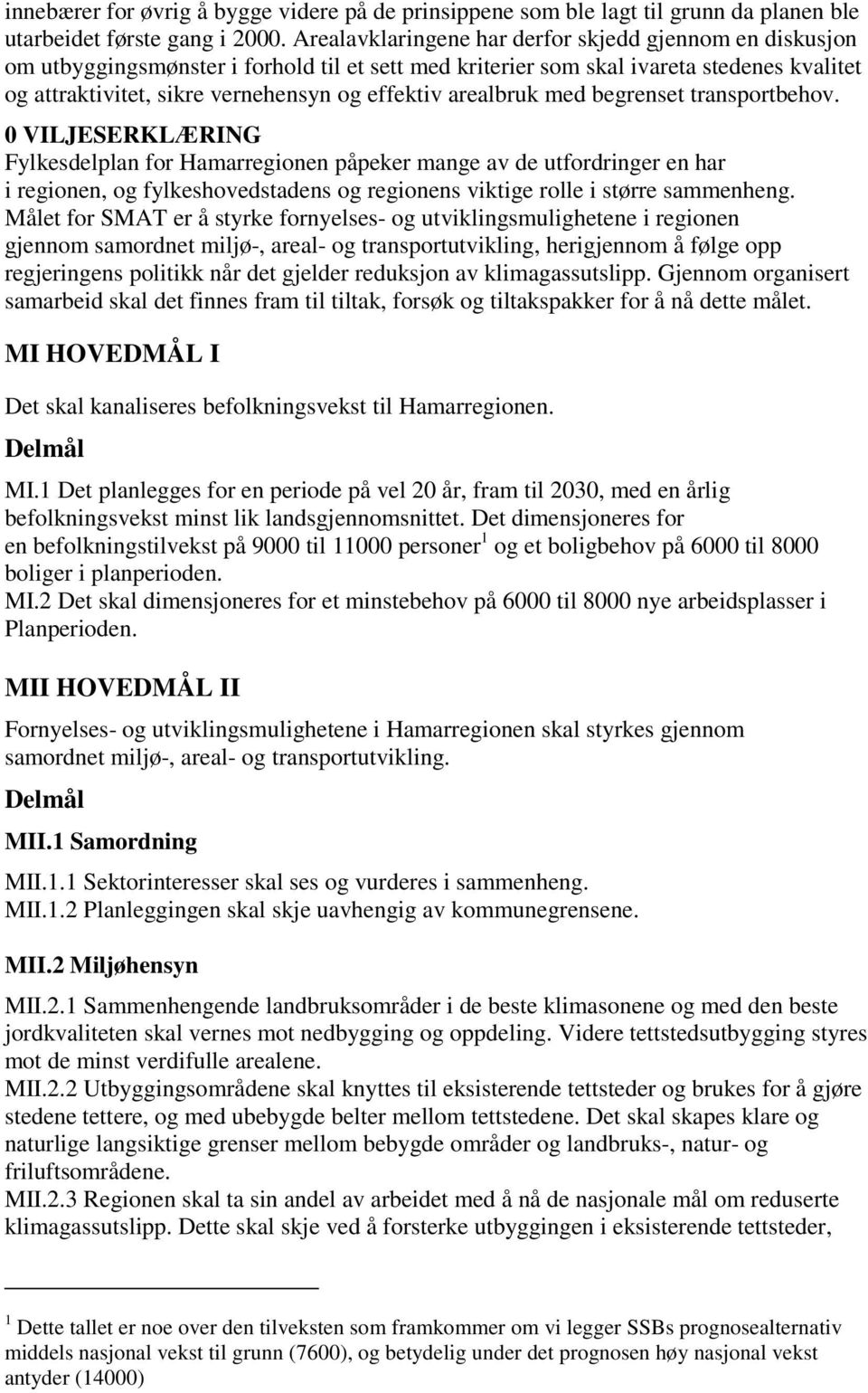 arealbruk med begrenset transportbehov.