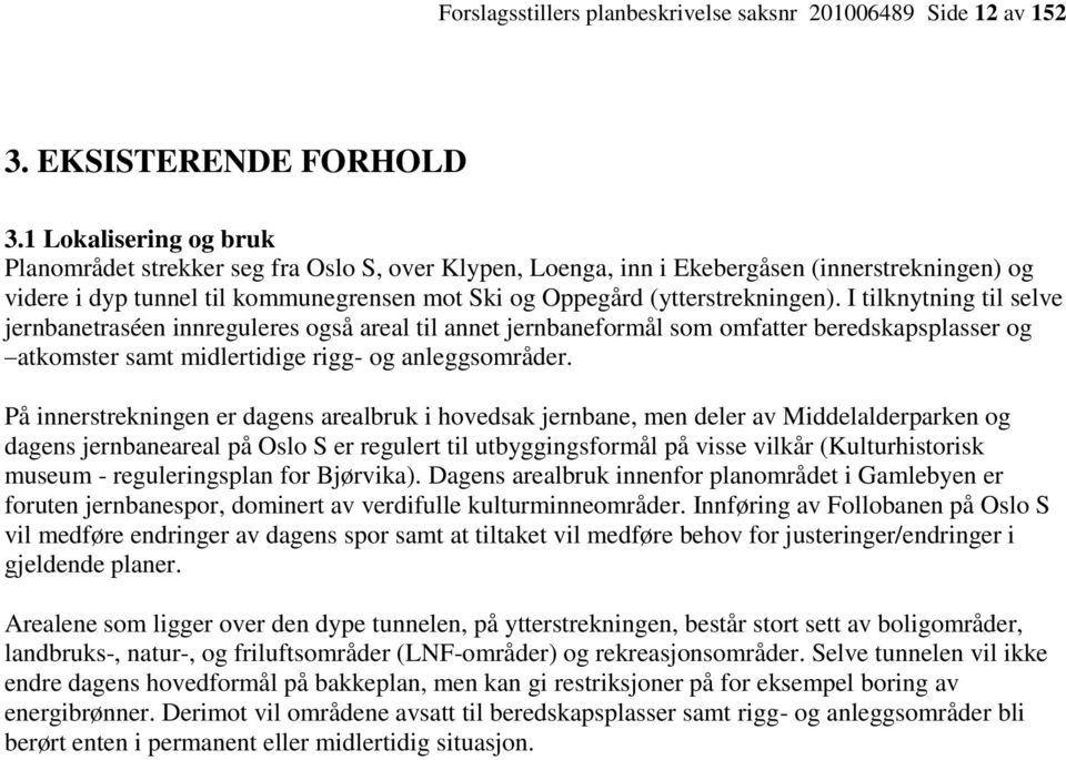 I tilknytning til selve jernbanetraséen innreguleres også areal til annet jernbaneformål som omfatter beredskapsplasser og atkomster samt midlertidige rigg- og anleggsområder.