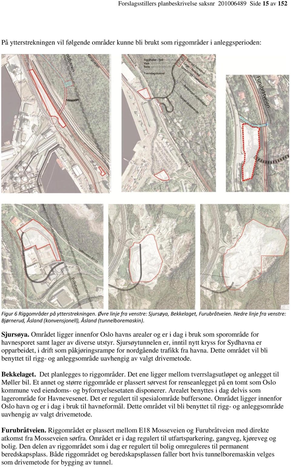 Sjursøytunnelen er, inntil nytt kryss for Sydhavna er opparbeidet, i drift som påkjøringsrampe for nordgående trafikk fra havna.