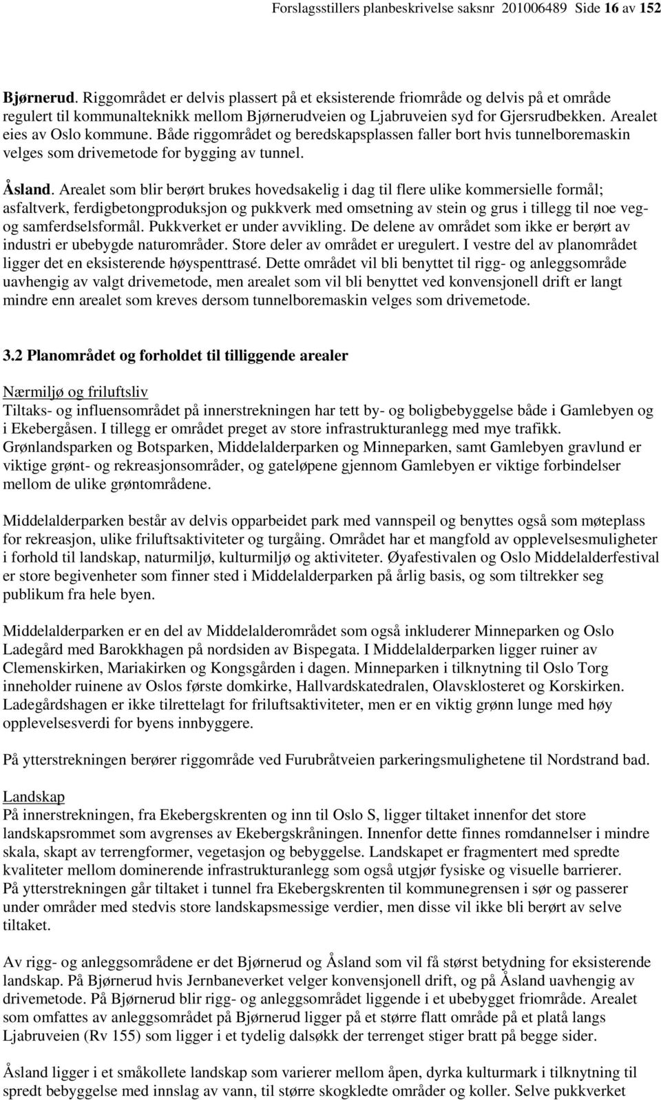 Arealet eies av Oslo kommune. Både riggområdet og beredskapsplassen faller bort hvis tunnelboremaskin velges som drivemetode for bygging av tunnel. Åsland.