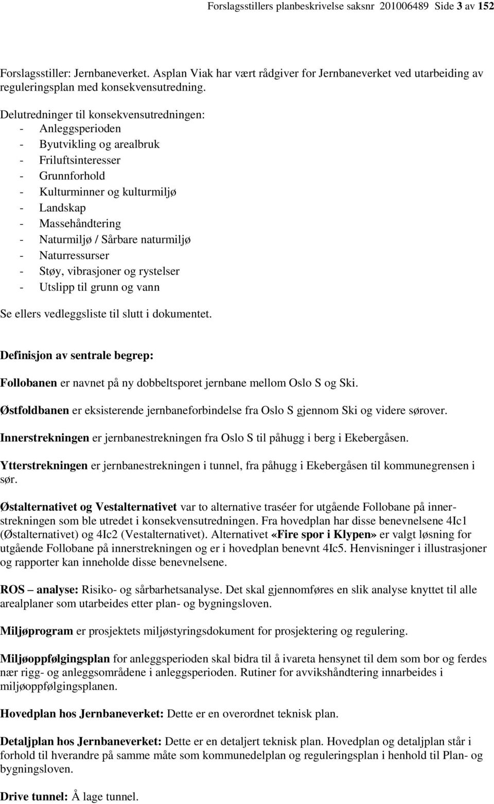 Delutredninger til konsekvensutredningen: - Anleggsperioden - Byutvikling og arealbruk - Friluftsinteresser - Grunnforhold - Kulturminner og kulturmiljø - Landskap - Massehåndtering - Naturmiljø /