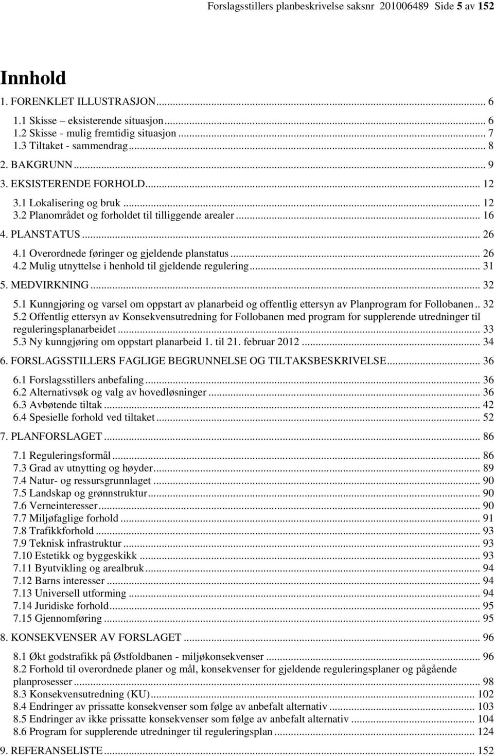 1 Overordnede føringer og gjeldende planstatus... 26 4.2 Mulig utnyttelse i henhold til gjeldende regulering... 31 5. MEDVIRKNING... 32 5.