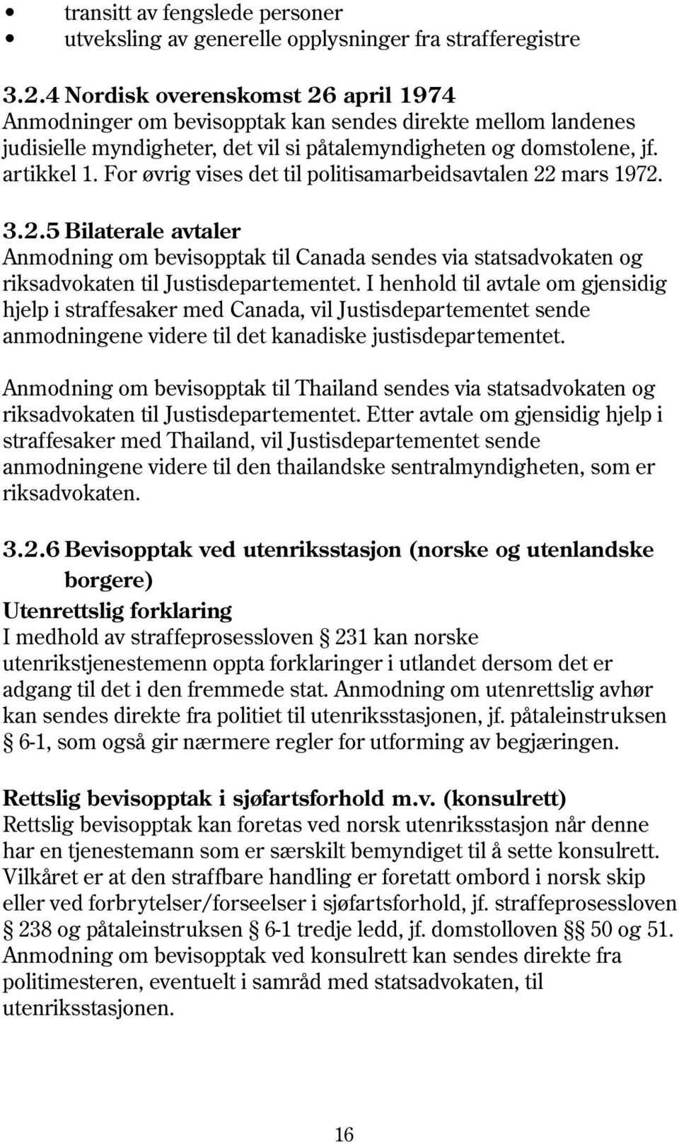 For øvrig vises det til politisamarbeidsavtalen 22 mars 1972. 3.2.5 Bilaterale avtaler Anmodning om bevisopptak til Canada sendes via statsadvokaten og riksadvokaten til Justisdepartementet.