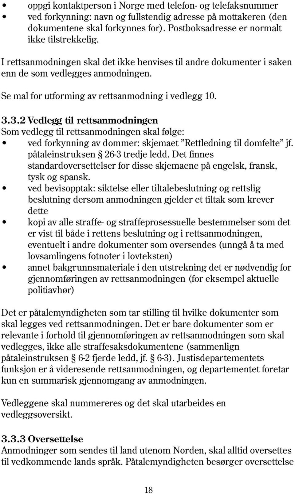 Se mal for utforming av rettsanmodning i vedlegg 10. 3.3.2 Vedlegg til rettsanmodningen Som vedlegg til rettsanmodningen skal følge: ved forkynning av dommer: skjemaet Rettledning til domfelte jf.